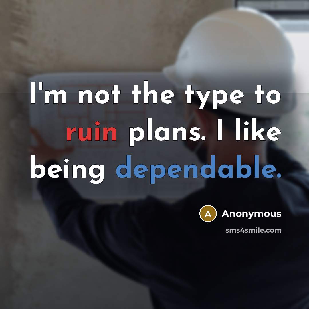 “I'm not the type to ruin plans. I like being dependable.” quote by Anonymous