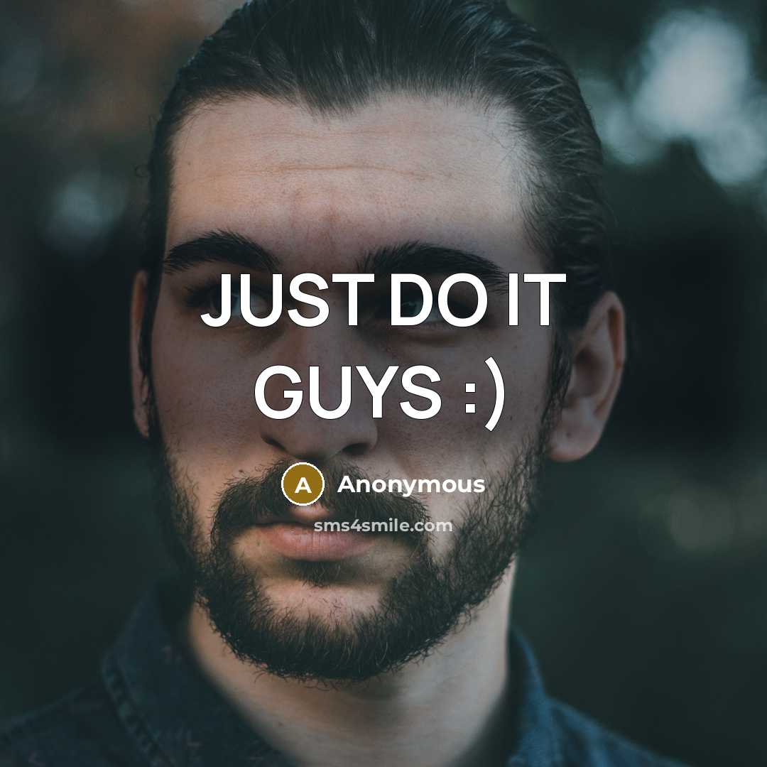 “JUST DO IT GUYS :)” quote by Anonymous