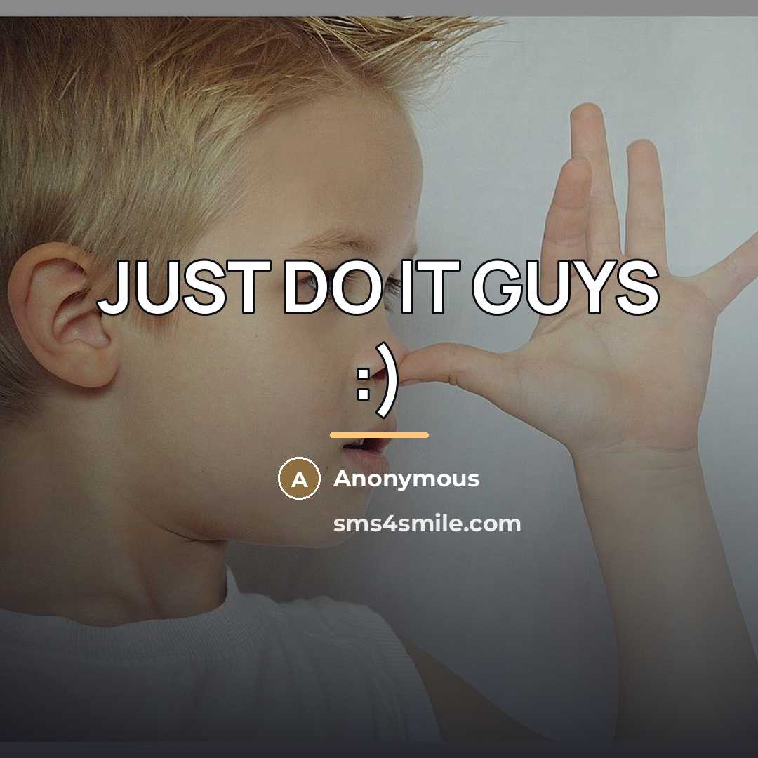 “JUST DO IT GUYS :)…” quote by Anonymous
