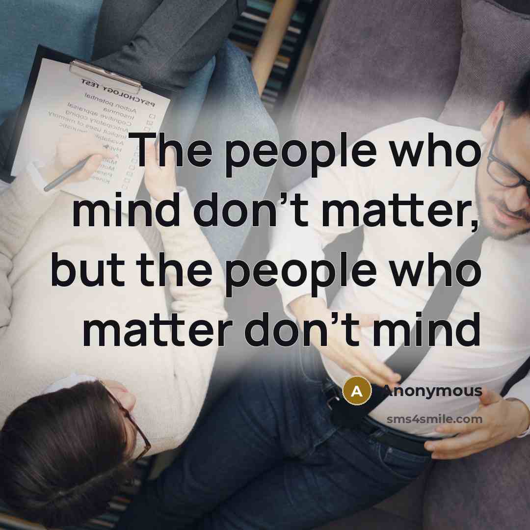 “The people who mind don't matter, but the people who…” quote by Anonymous