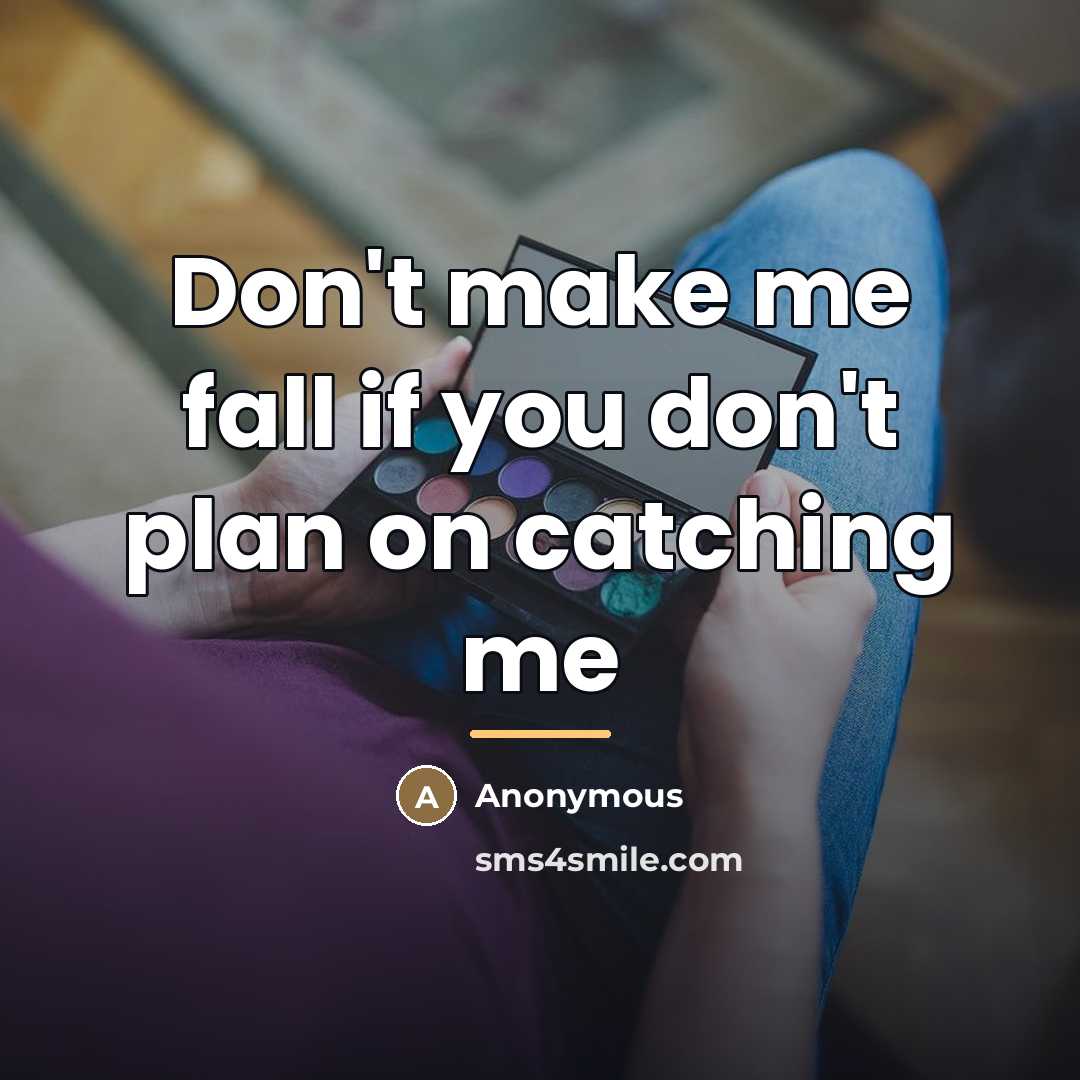 “Don't make me fall if you don't plan on catching…” quote by Anonymous