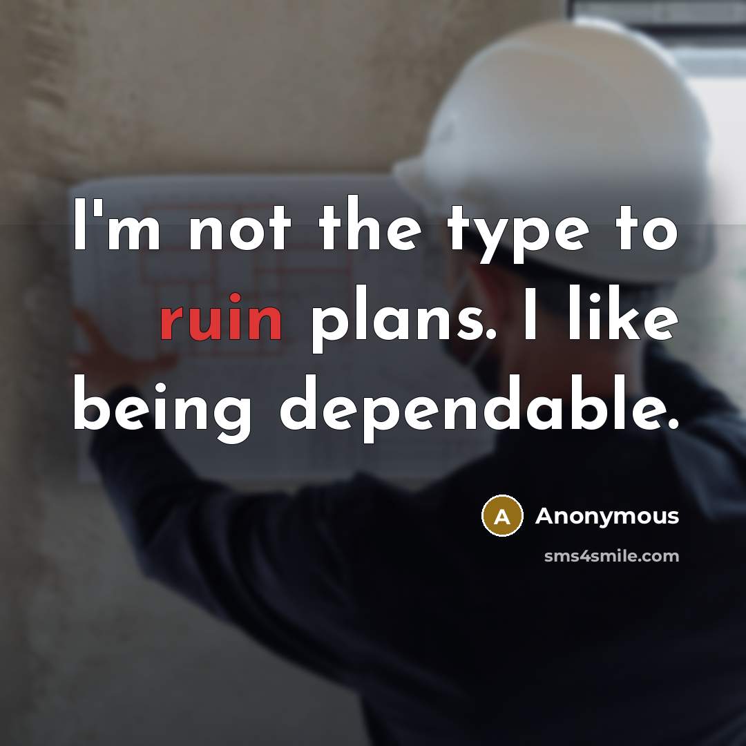 “I'm not the type to ruin plans. I like being dependable.” quote by Anonymous