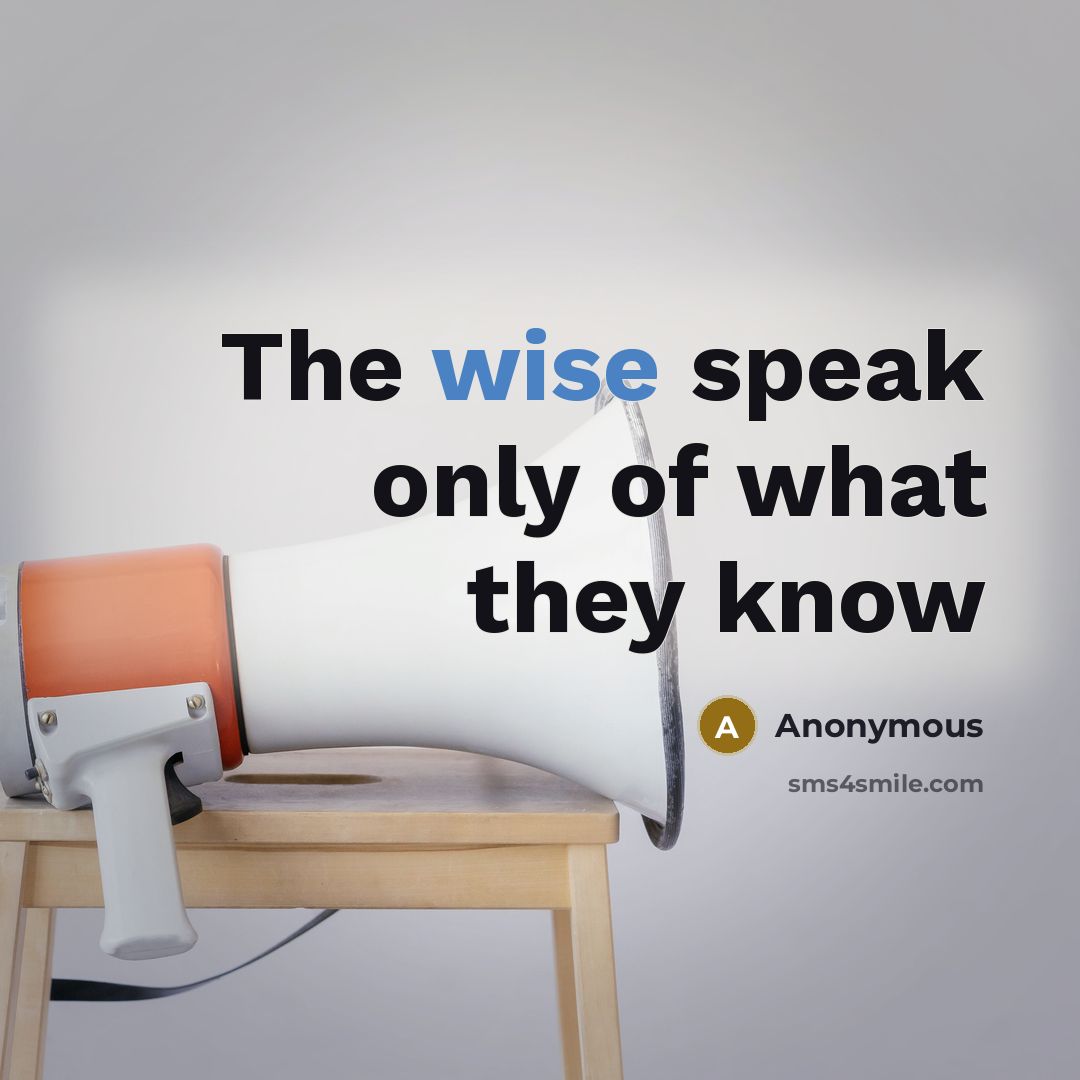 “The wise speak only of what they know…” quote by Anonymous