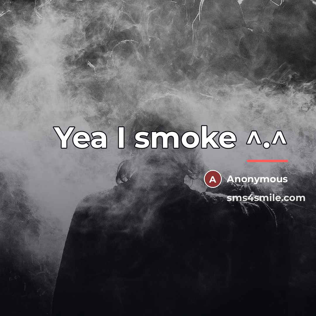 “Yea I smoke ^.^…” quote by Anonymous