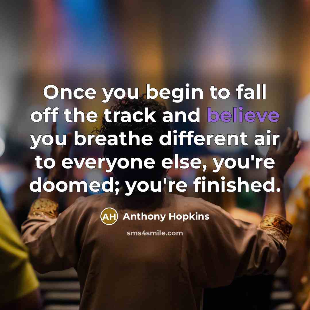 “Once you begin to fall off the track and believe…” quote by Anthony Hopkins