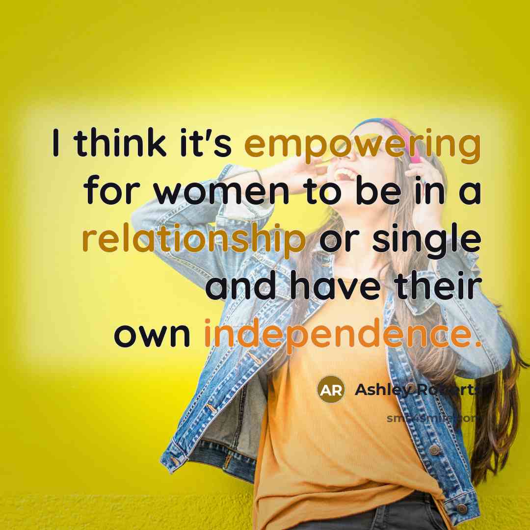 “I think it's empowering for women to be in a relationship or single and have their own independence.” quote by Ashley Roberts