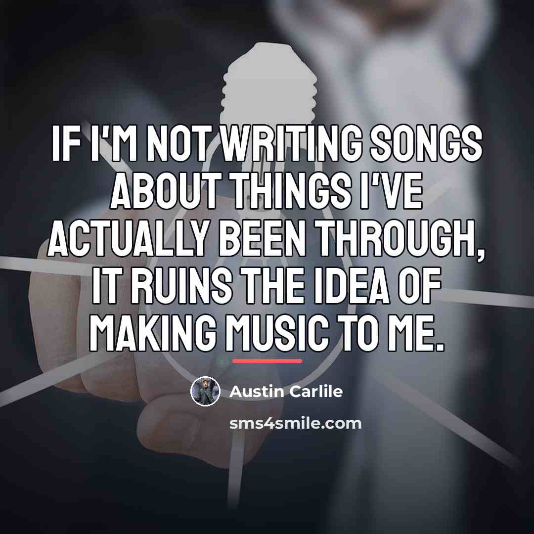 “If I'm not writing songs about things I've actually been…” quote by Austin Carlile