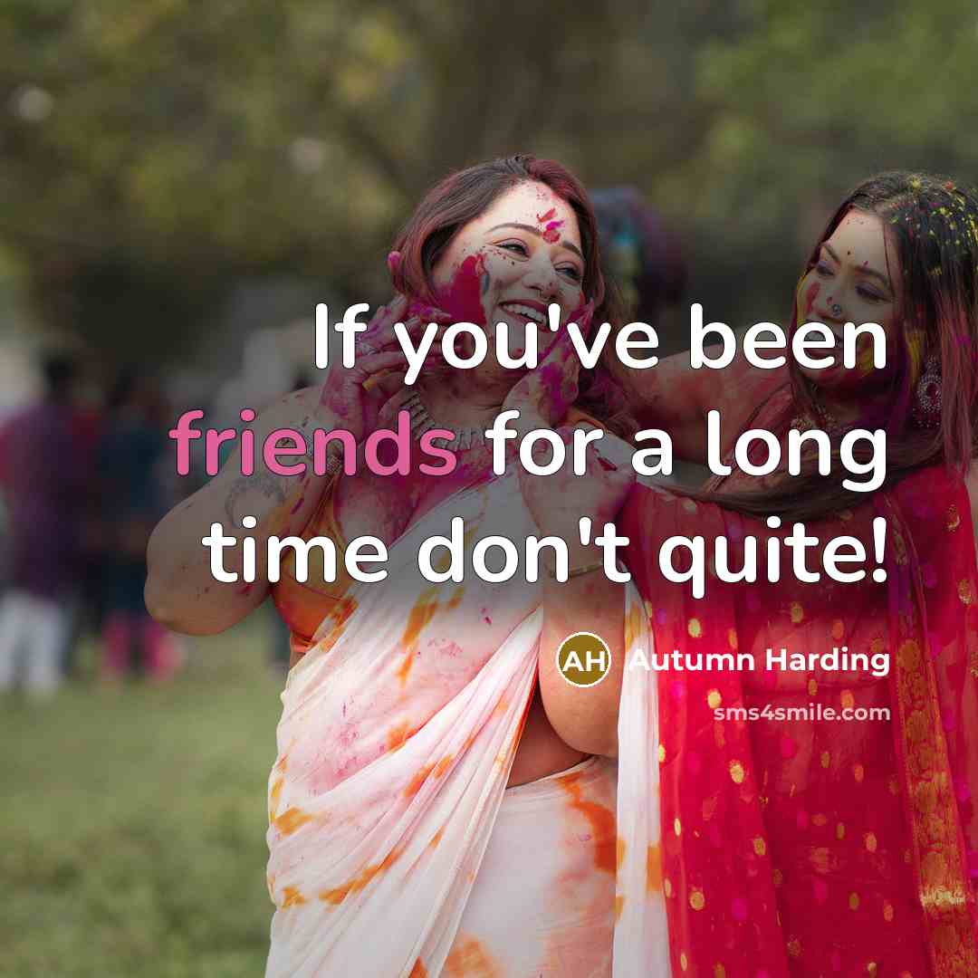 “If you've been friends for a long time don't quite!” quote by Autumn Harding