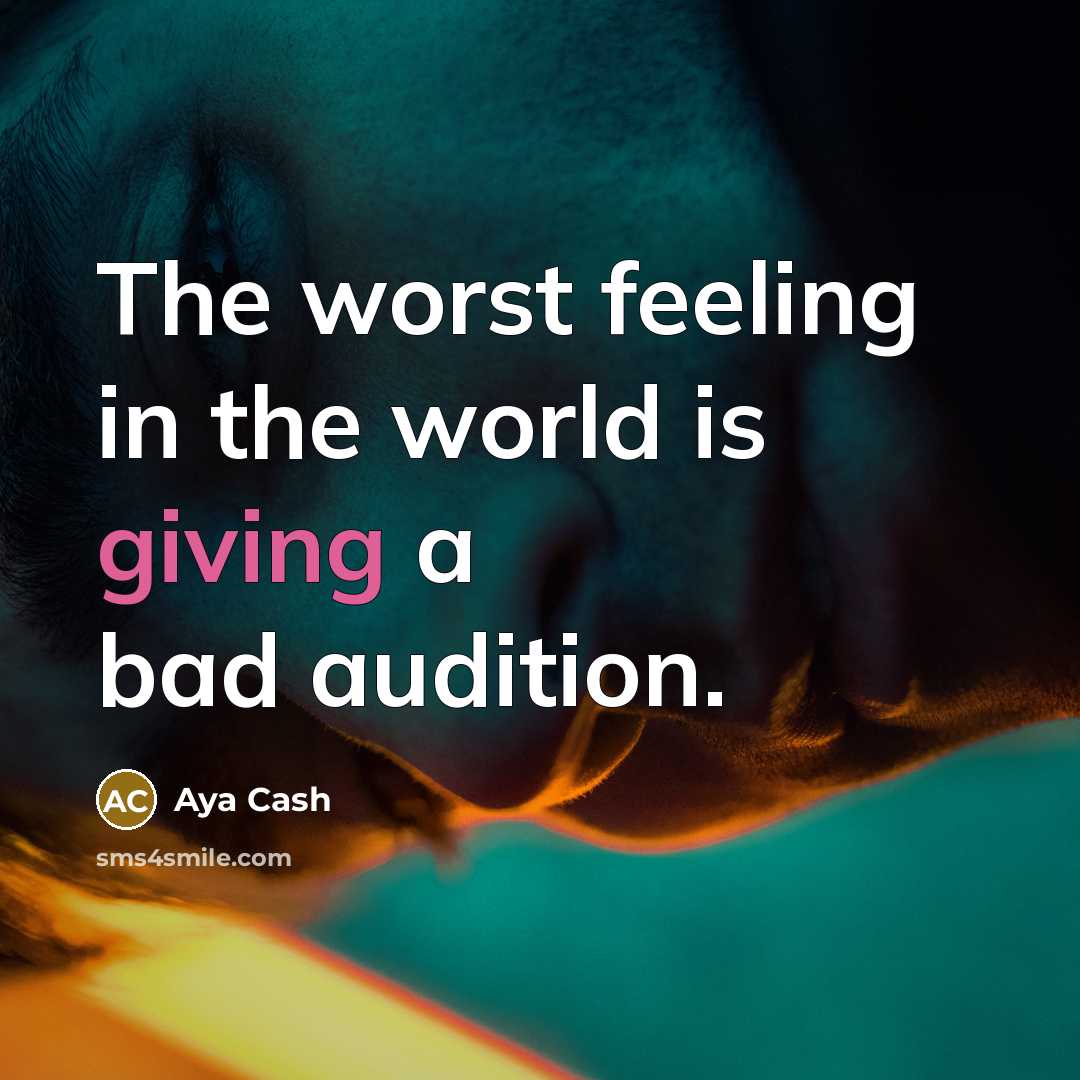 “The worst feeling in the world is giving a bad audition.” quote by Aya Cash