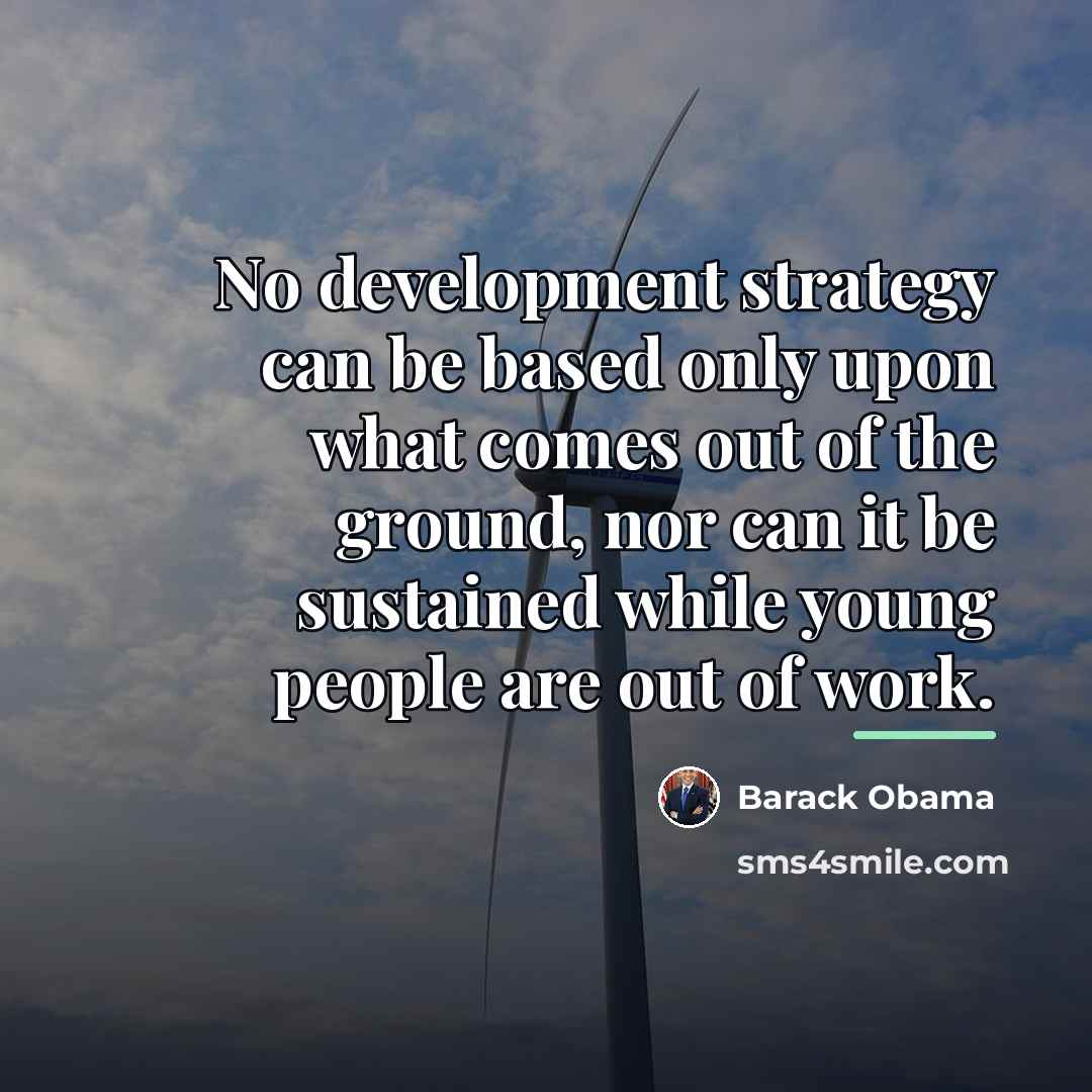 “No development strategy can be based only upon what comes…” quote by Barack Obama