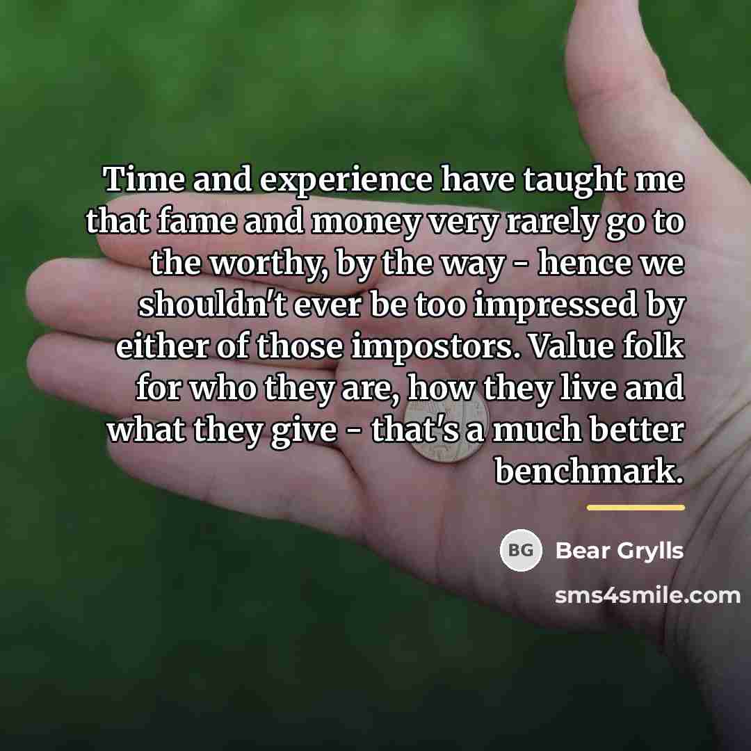 “Time and experience have taught me that fame and money…” quote by Bear Grylls