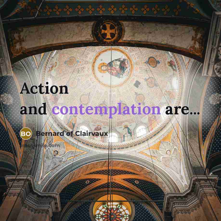 “Action and contemplation are...…” quote by Bernard of Clairvaux
