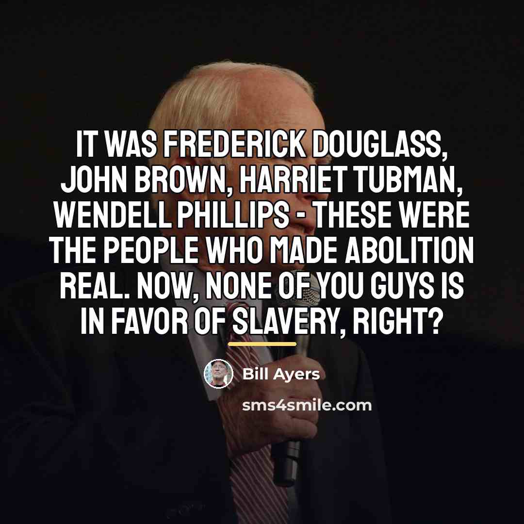 “It was Frederick Douglass, John Brown, Harriet Tubman, Wendell Phillips…” quote by Bill Ayers