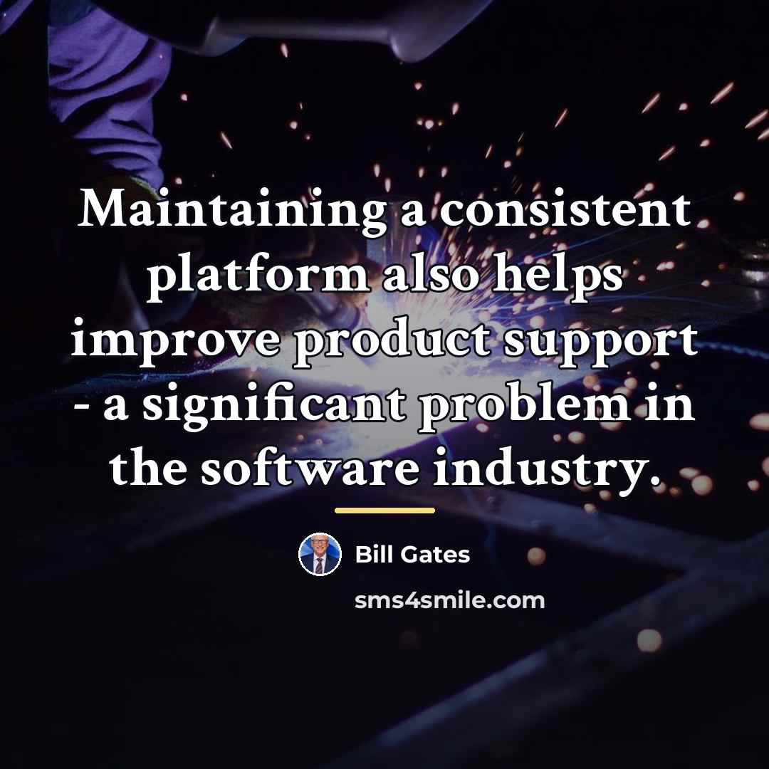 “Maintaining a consistent platform also helps improve product support -…” quote by Bill Gates