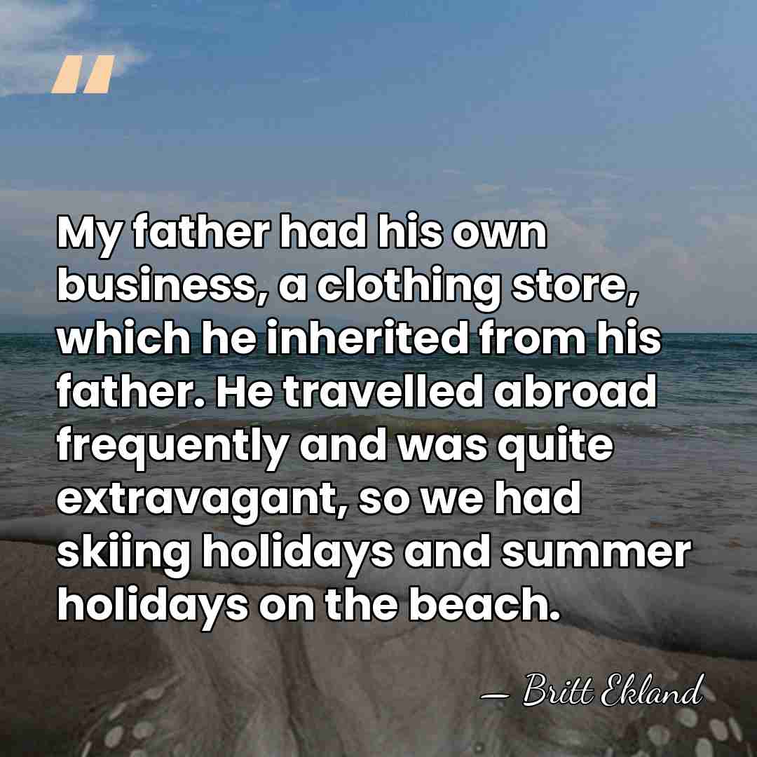 My father had his own business, a clothing store, which he inherited&hellip; - Britt Ekland