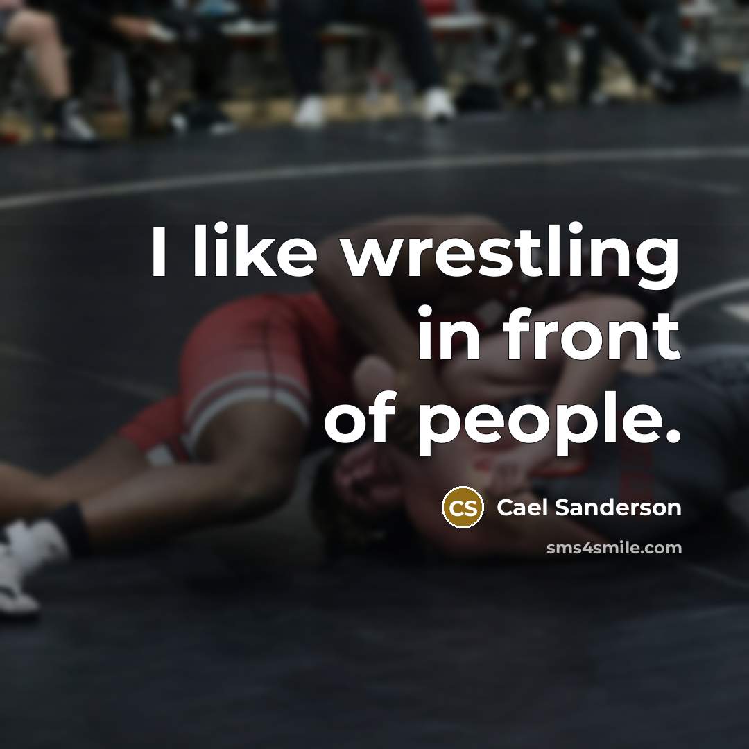 “I like wrestling in front of people.…” quote by Cael Sanderson