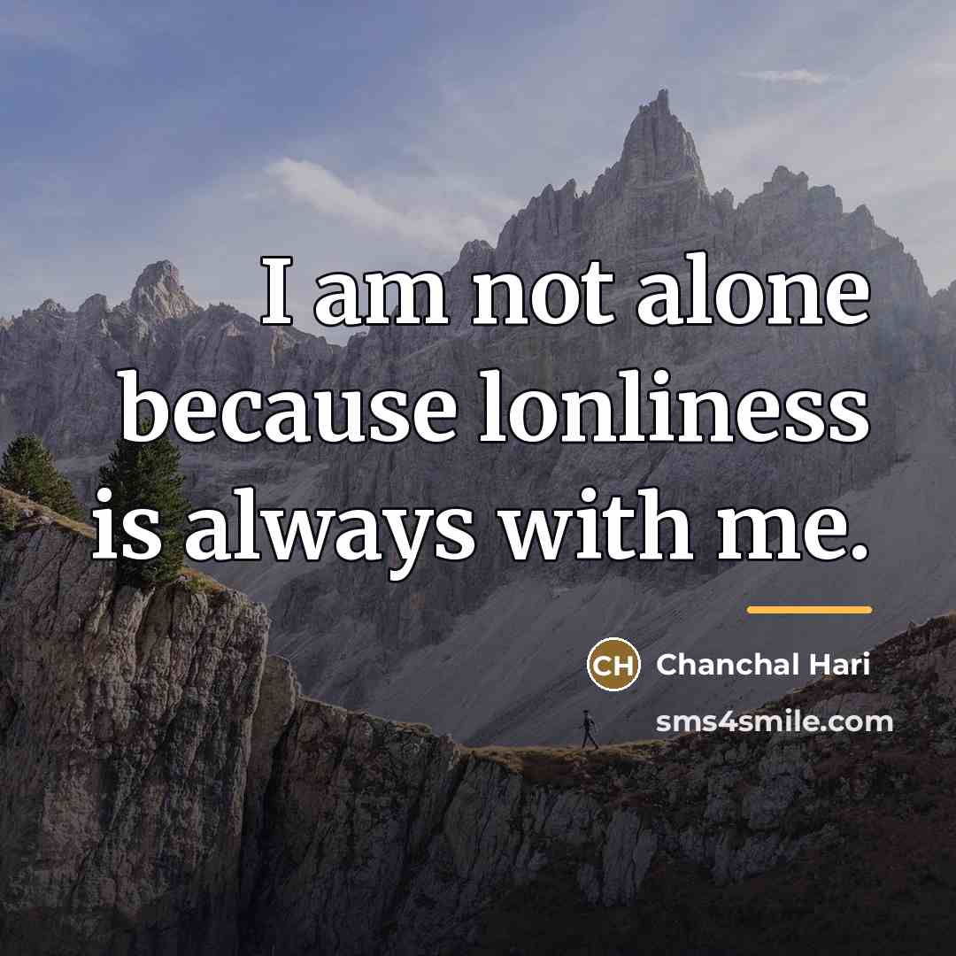 “I am not alone because lonliness is always with me.…” quote by Chanchal Hari