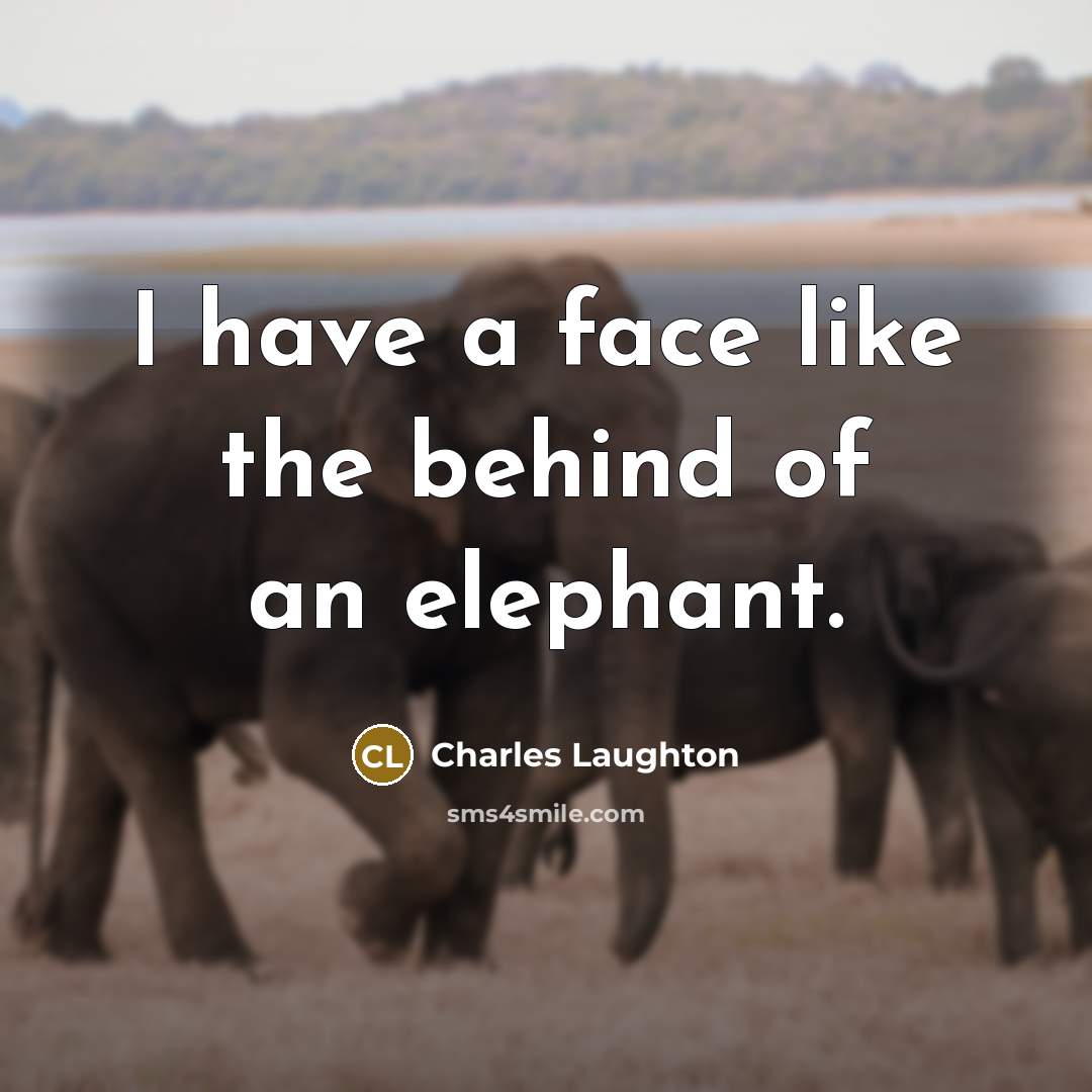 “I have a face like the behind of an elephant.…” quote by Charles Laughton