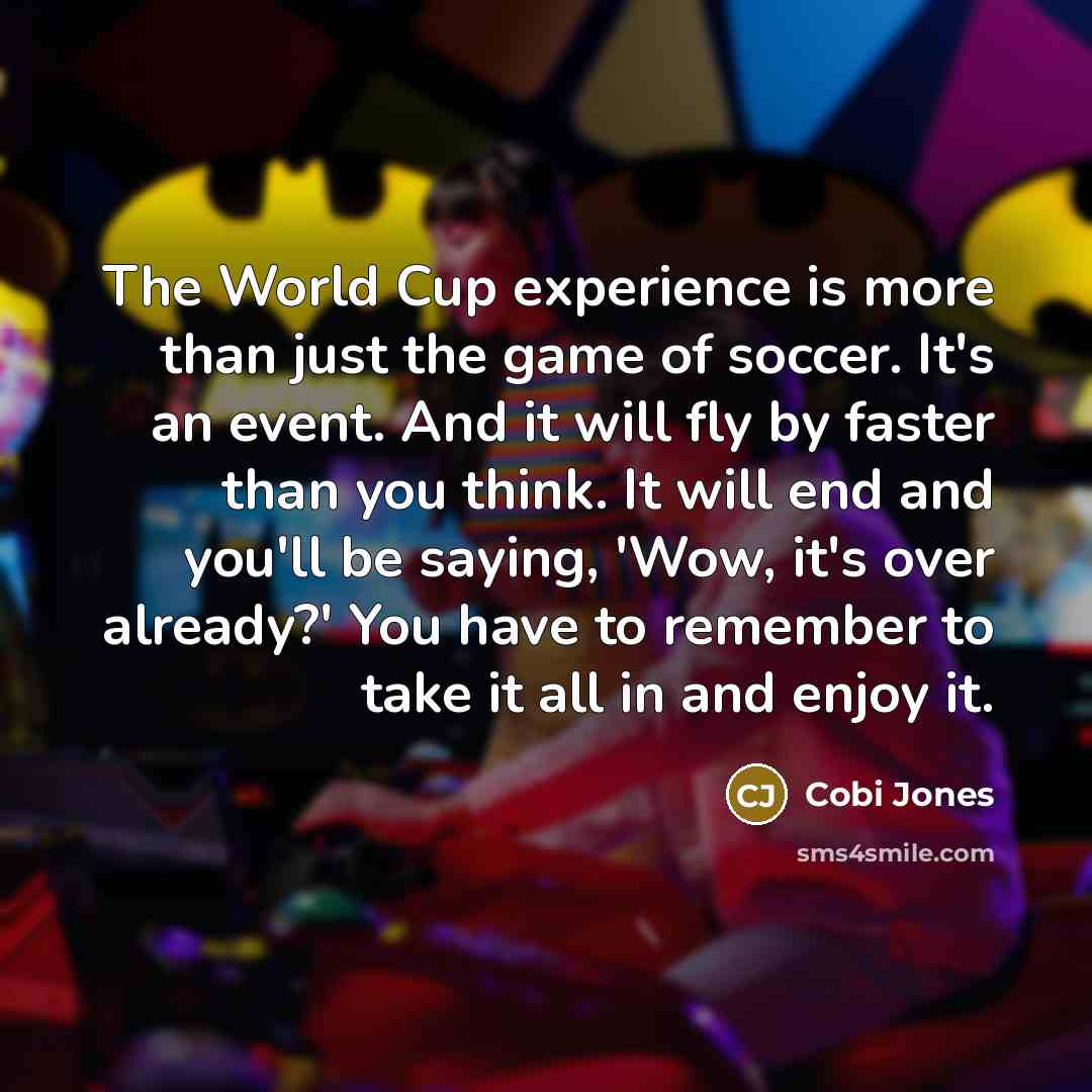 “The World Cup experience is more than just the game…” quote by Cobi Jones