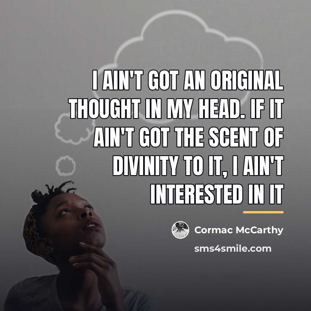 “I ain't got an original thought in my head. If…” quote by Cormac McCarthy