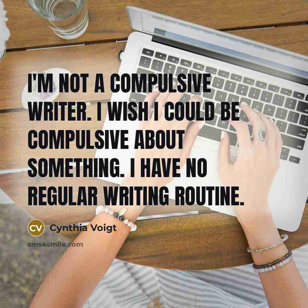 “I'm not a compulsive writer. I wish I could be…” quote by Cynthia Voigt