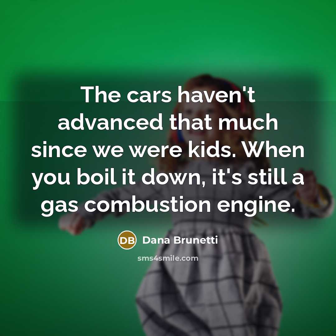“The cars haven't advanced that much since we were kids.…” quote by Dana Brunetti