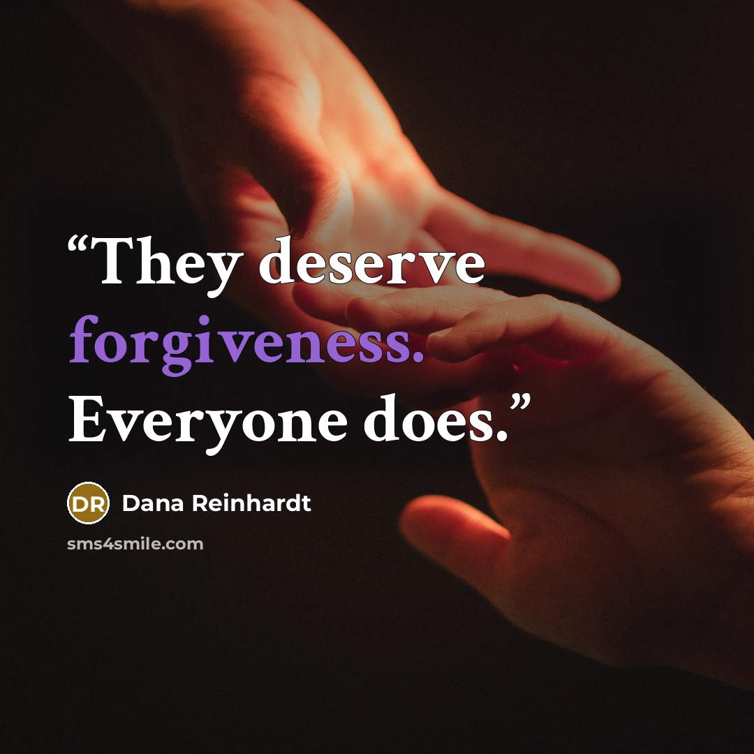 “They deserve forgiveness. Everyone does.” quote by Dana Reinhardt