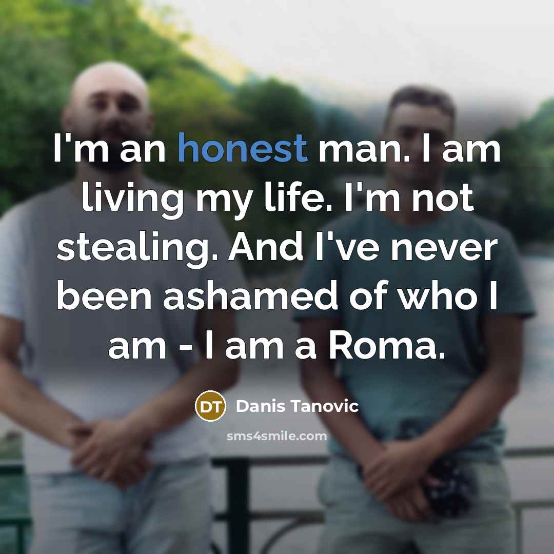 “I'm an honest man. I am living my life. I'm…” quote by Danis Tanovic