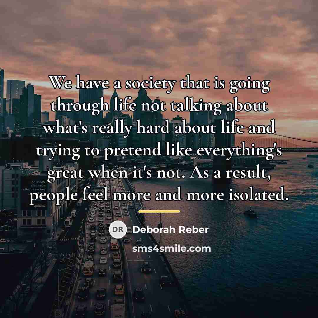 “We have a society that is going through life not…” quote by Deborah Reber