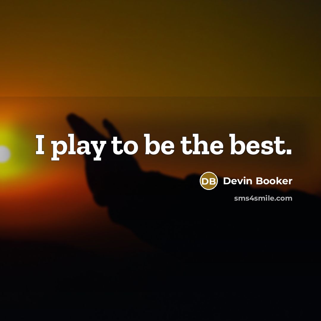 “I play to be the best.…” quote by Devin Booker