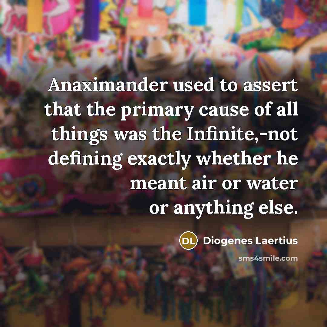 “Anaximander used to assert that the primary cause of all…” quote by Diogenes Laertius