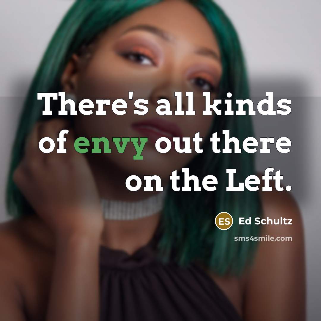 “There's all kinds of envy out there on the Left.…” quote by Ed Schultz