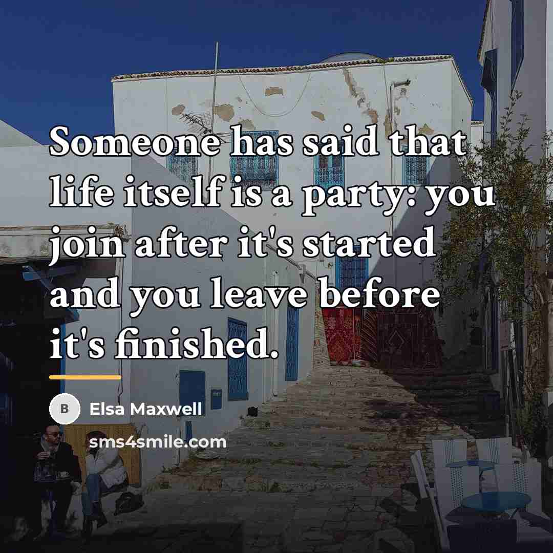 “Someone has said that life itself is a party: you…” quote by Elsa Maxwell