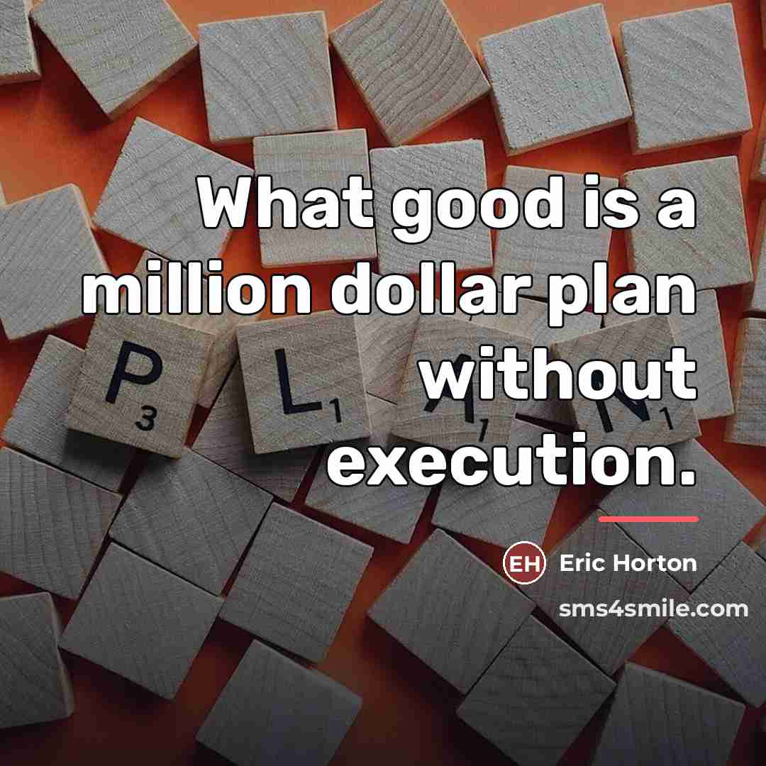 “What good is a million dollar plan without execution.…” quote by Eric Horton