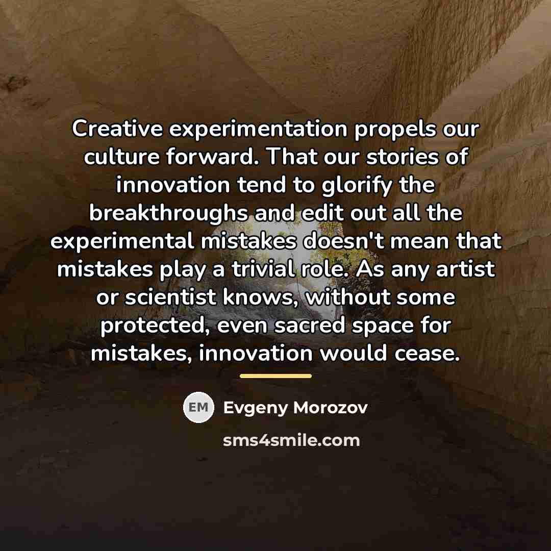 “Creative experimentation propels our culture forward. That our stories of…” quote by Evgeny Morozov