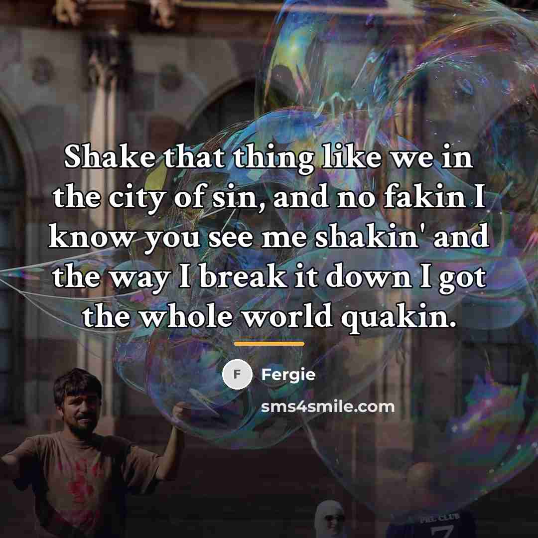 “Shake that thing like we in the city of sin,…” quote by Fergie