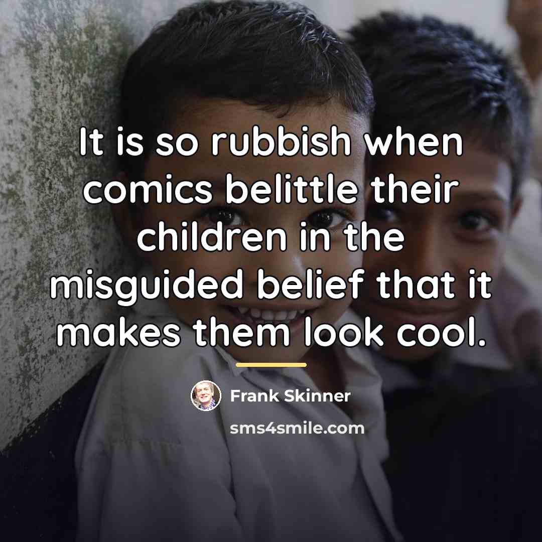 “It is so rubbish when comics belittle their children in…” quote by Frank Skinner
