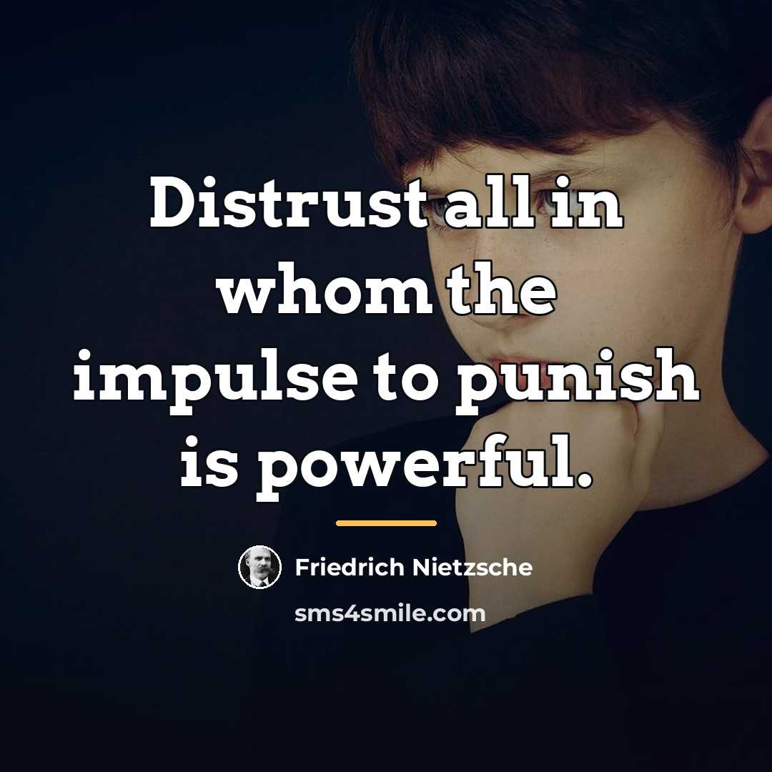 “Distrust all in whom the impulse to punish is powerful.…” quote by Friedrich Nietzsche