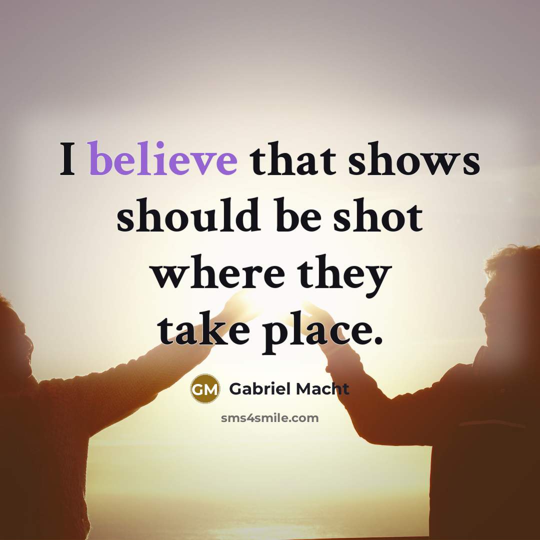 “I believe that shows should be shot where they take…” quote by Gabriel Macht