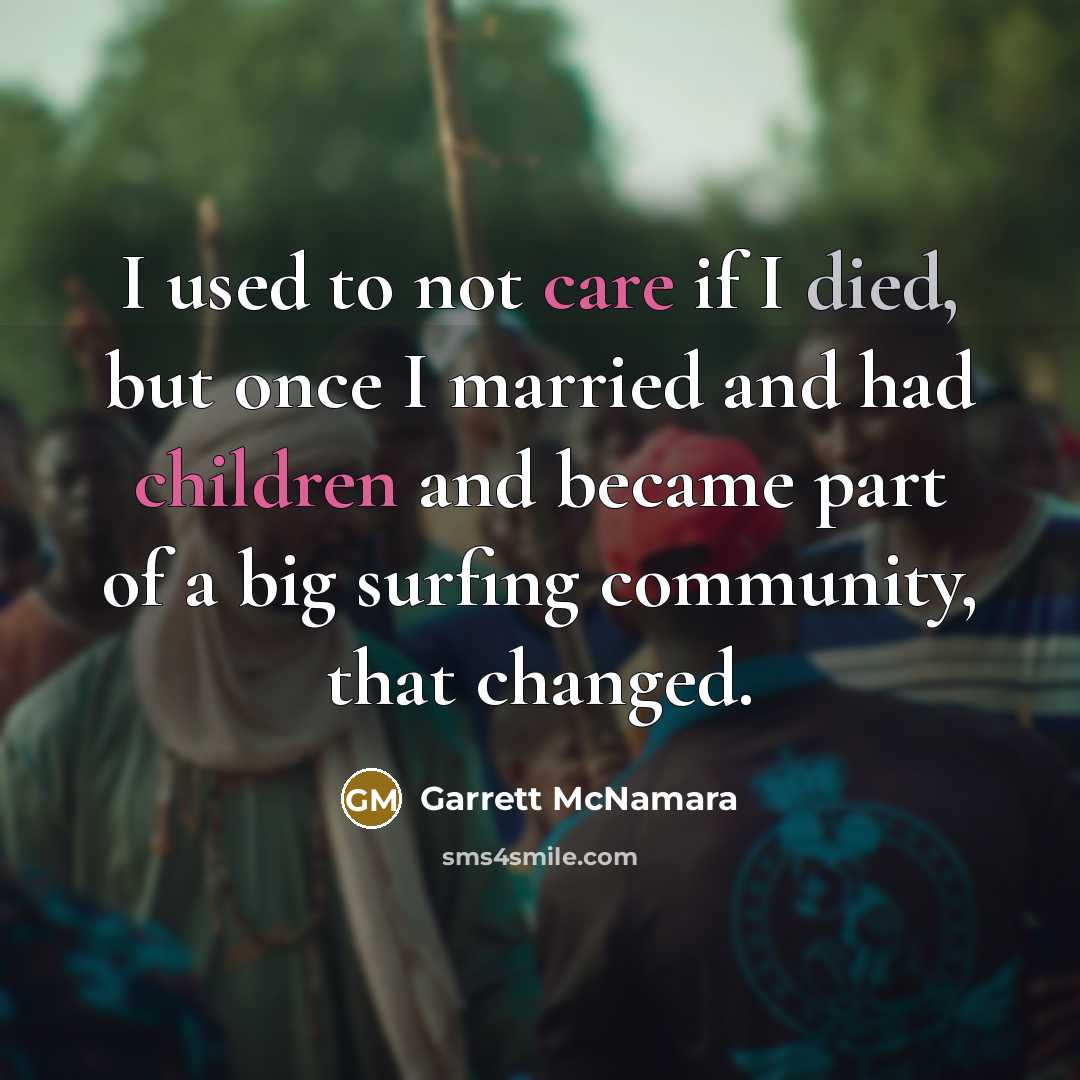 “I used to not care if I died, but once…” quote by Garrett McNamara