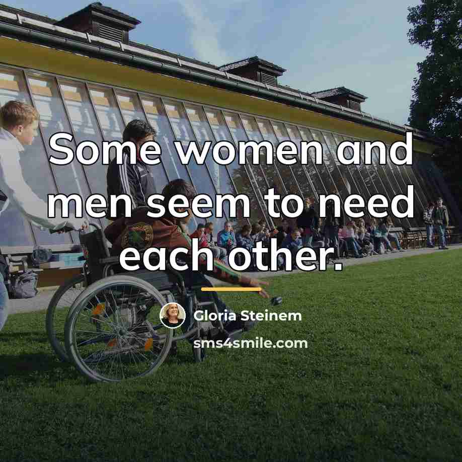 “Some women and men seem to need each other.…” quote by Gloria Steinem