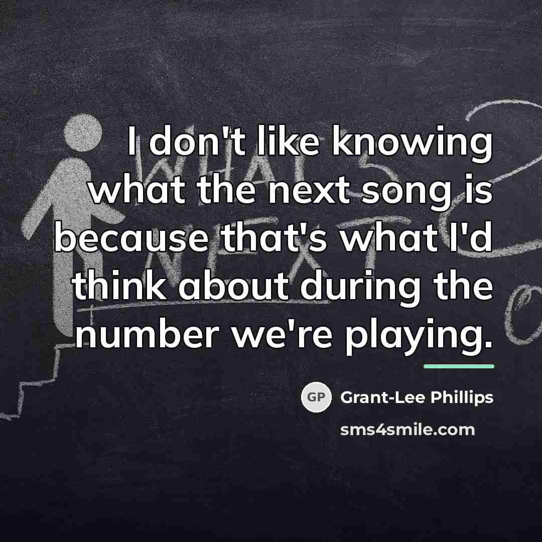 “I don't like knowing what the next song is because…” quote by Grant-Lee Phillips