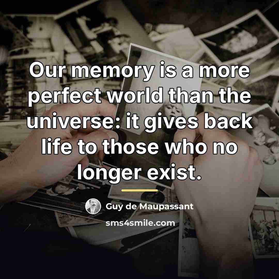 “Our memory is a more perfect world than the universe:…” quote by Guy de Maupassant