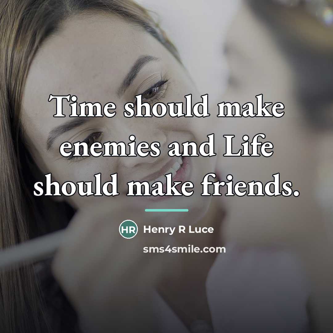 “Time should make enemies and Life should make friends.…” quote by Henry R Luce