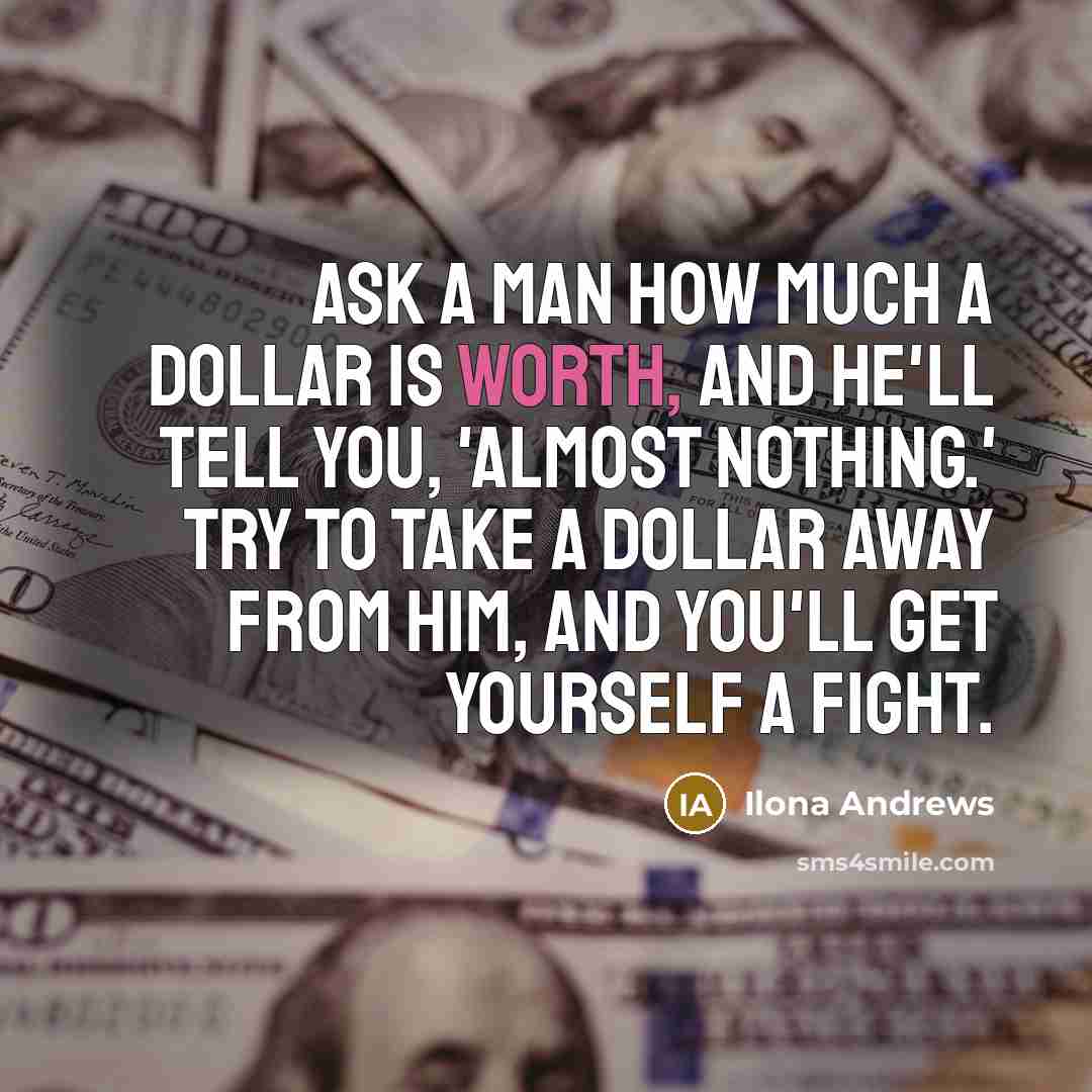 “Ask a man how much a dollar is worth, and…” quote by Ilona Andrews