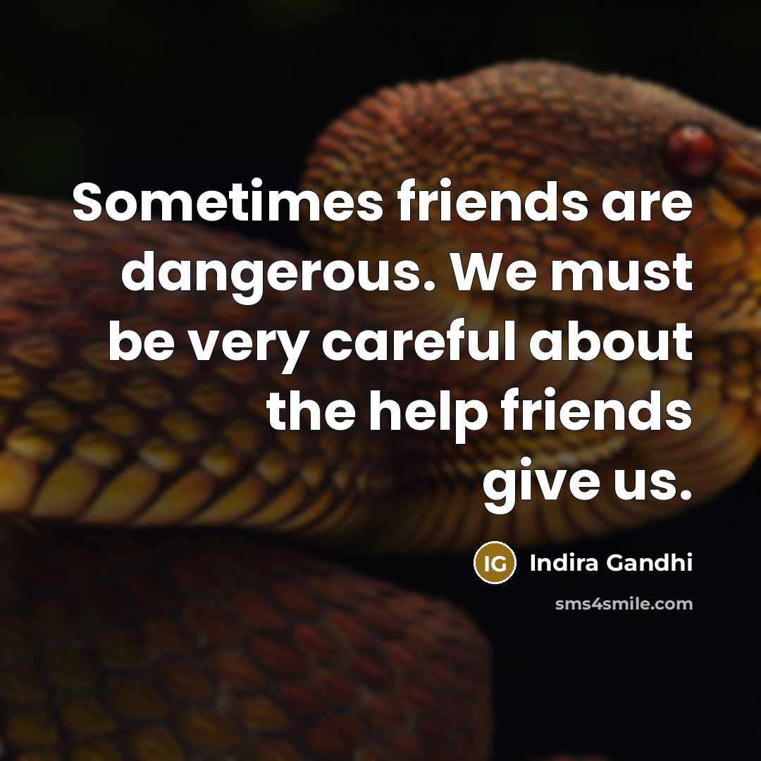 “Sometimes friends are dangerous. We must be very careful about…” quote by Indira Gandhi