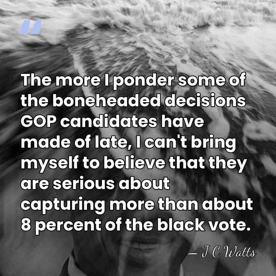The more I ponder some of the boneheaded decisions GOP candidates have&hellip; - J C Watts