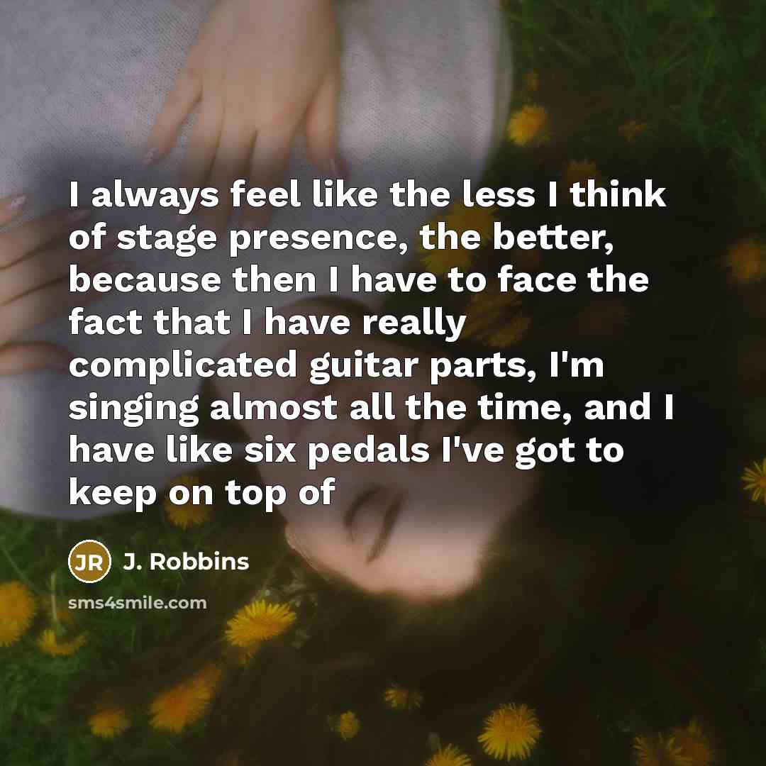 “I always feel like the less I think of stage…” quote by J. Robbins