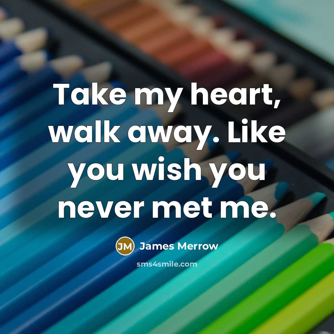 “Take my heart, walk away. Like you wish you never…” quote by James Merrow