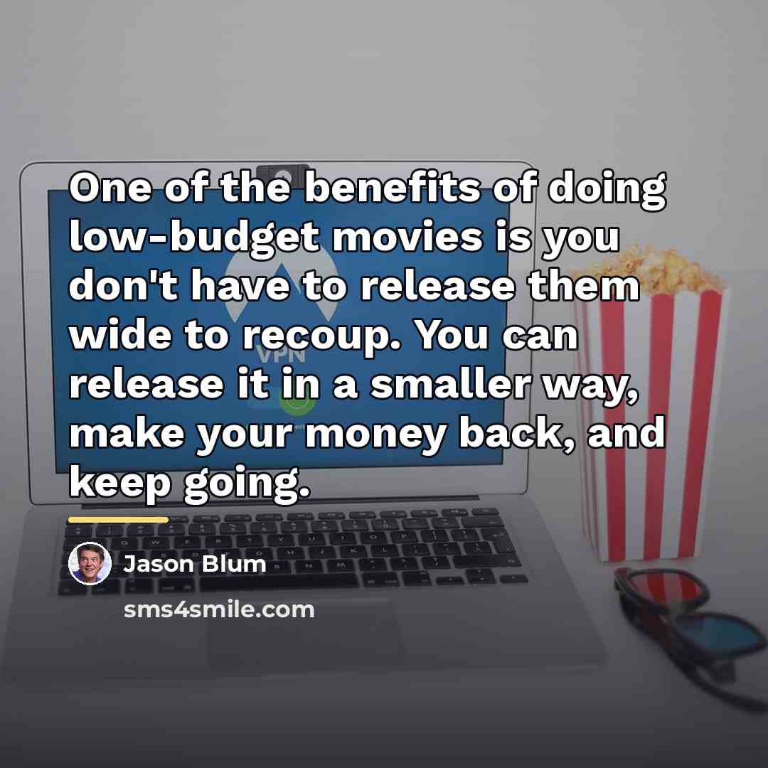 “One of the benefits of doing low-budget movies is you…” quote by Jason Blum
